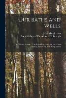 Our Baths and Wells: the Mineral Waters of the British Islands With a List of Sea Bathing Places/ by John Macpherson