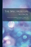 The Spectroscope: Its Uses in General Analytical Chemistry. An Intermediate Textbook for Practical Chemists