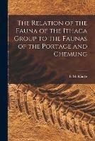 The Relation of the Fauna of the Ithaca Group to the Faunas of the Portage and Chemung [microform]