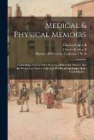 Medical & Physical Memoirs: Containing, Among Other Subjects, a Particular Enquiry Into the Origin and Nature of the Late Pestilential Epidemics of the United States ..