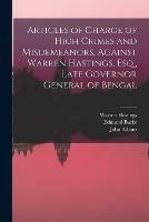 Articles of Charge of High Crimes and Misdemeanors, Against Warren Hastings, Esq., Late Governor General of Bengal