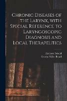 Chronic Diseases of the Larynx, With Special Reference to Laryngoscopic Diagnosis and Local Therapeutics