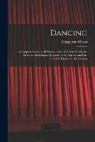 Dancing: a Complete Guide to All Dances, With a Full List of Calls, the Music for Each Figure, Etiquette of the Dances, and One Hundred Figures for the German