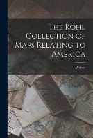 The Kohl Collection of Maps Relating to America [microform]