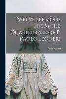 Twelve Sermons From the Quaresimale of P. Paolo Segneri