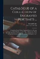 Catalogue of a Collection of Engraved Portraits ...: Comprising Nearly Twenty Thousand Portraits of Persons Connected With the History and Literature of This Country, From the Earliest Period to the Present Time: With an Enumeration of The...