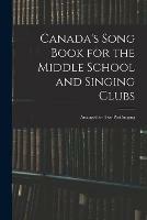 Canada's Song Book for the Middle School and Singing Clubs: Arranged for Two-part Singing