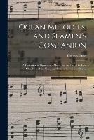 Ocean Melodies, and Seamen's Companion: a Collection of Hymns and Music, for the Use of Bethels, Chaplains of the Navy, and Private Devotion of Marin