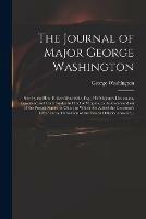 The Journal of Major George Washington: Sent by the Hon. Robert Dinwiddie, Esq; His Majesty's Lieutenant-governor, and Commander in Chief of Virginia, to the Commandant of the French Forces on Ohio; to Which Are Added the Governor's Letter and A...