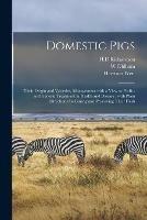 Domestic Pigs: Their Origin and Varieties, Management With a View to Profit: and General Treatment in Health and Disease: With Plain Directions for Curing and Preserving Their Flesh