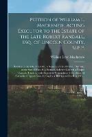 Petition of William L. Mackenzie, Acting Executor to the Estate of the Late Robert Randall, Esq., of Lincoln County, M.P.P. [microform]: Relative to the Sale of Lot 40, in Nepean, on the Ottawa, (Bytown), at the Suit of Hon. H.J. Boulton, Solicitor...