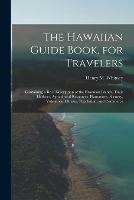 The Hawaiian Guide Book, for Travelers: Containing a Brief Description of the Hawaiian Islands, Their Harbors, Agricultural Resources, Plantations, Scenery, Volcanoes, Climate, Population, and Commerce