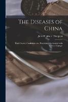 The Diseases of China: Their Causes, Conditions, and Prevalence, Contrasted With Those of Europe