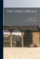 Origines Hebraeae: the Antiquities of the Hebrew Republick.: In Four Books. I. The Origin of the Hebrews; Their Civil Government; the Constitution of the Sanhedrim; Forms of Trial in Courts of Justice, &c. II. The Ecclesiastical Government; The...; v.1