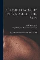 On the Treatment of Diseases of the Skin: With an Analysis of Eleven Thousand Consecutive Cases