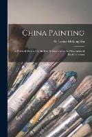 China Painting: a Practical Manual for the Use of Amateurs in the Decoration of Hard Porcelain