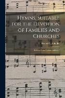 Hymns, Suitable for the Devotion of Families and Churches: Selected From Various Authors /