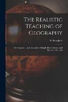 The Realistic Teaching of Geography; Its Principles ... and Examples of Simple Demonstrative and Dramatic Methods