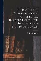 A Treatise on Etherization in Childbirth. Illustrated by Five Hundred and Eighty One Cases