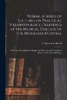 Worms. A Series of Lectures on Practical Helminthology, Delivered at the Medical College of the Middlesex Hospital; With Cases Illustrating the Symptoms, Diagnosis, and Treatment of Internal Parasitical Diseases