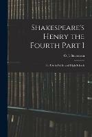 Shakespeare's Henry the Fourth Part I: For Use in Public and High Schools