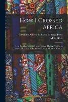 How I Crossed Africa: From the Atlantic to the Indian Ocean, Through Unknown Countries; Discovery of the Great Zambesi Affluents, &c