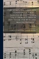 Part Songs, for Three and Four Female Voices / Selected Mostly From a Collection by S. Mu¨ller and Translated by Fanny Malone Raymond; for the Use of Normal Schools, Young Ladies' Institutes,