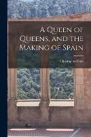 A Queen of Queens, and the Making of Spain