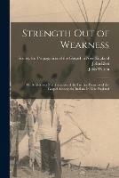 Strength out of Weakness: or A Glorious Manifestation of the Further Progress of the Gospel Among the Indians in New England