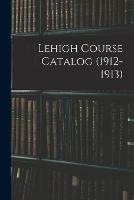 Lehigh Course Catalog (1912-1913)