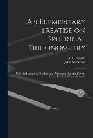 An Elementary Treatise on Spherical Trigonometry [microform]: With Applications to Geodesy and Astronomy, Intended for the Use of Practical Science Students