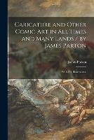 Caricature and Other Comic Art in All Times and Many Lands / by James Parton; With 203 Illustrations.