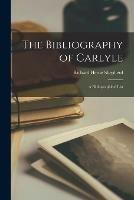 The Bibliography of Carlyle; a Bibliographical List