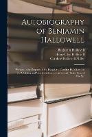 Autobiography of Benjamin Hallowell: Written at the Request of His Daughter, Caroline H. Miller, for His Children and Grandchildren, in the Seventy-sixth Year of His Age