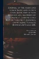 Journal of the Mary and Susan (Bark) and Alfred Gibbs (Bark) out of New Bedford, MA, Mastered by Edmund E. Jennings and Kept by Edmund E. Jennings, on Whaling Voyages Between 1870 and 1881.