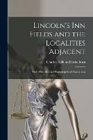 Lincoln's Inn Fields and the Localities Adjacent: Their Historical and Topographical Associations