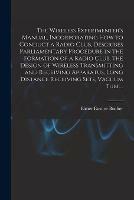 The Wireless Experimenter's Manual, Incorporating How to Conduct a Radio Club, Describes Parliamentary Procedure in the Formation of a Radio Club, the Design of Wireless Transmitting and Receiving Apparatus, Long Distance Receiving Sets, Vacuum Tube...