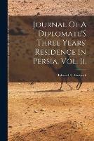 Journal Of A Diplomate'S Three Years' Residence In Persia, Vol. Ii.