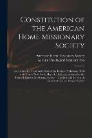 Constitution of the American Home Missionary Society: Recommended by a Convention of the Friends of Missions, Held in the City of New York, May 10, 1826, and Adopted by the United Domestic Missionary Society; Together With the Fourth Report of The...