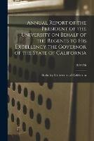 Annual Report of the President of the University on Behalf of the Regents to His Excellency the Governor of the State of California; 1884/86