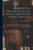 Rambles of a Naturalist on the Shores and Waters of the China Sea: Being Observations in Natural History During a Voyage to China, Formosa, Borneo, Singapore, Etc., Made in Her Majesty's Vessels in 1866 and 1867