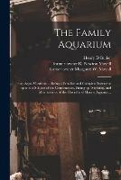 The Family Aquarium;: or, Aqua Vivarium ... Being a Familiar and Complete Instructor Upon the Subject of the Construction, Fitting-up, Stocking, and Maintenance of the Fluvial and Marine Aquaria ...