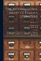 The International Library of Famous Literature: Selections From the World's Great Writers, Ancient, Mediaeval, and Modern, With Biographical and Explanatory Notes and With Introductions; ELEVEN (11)