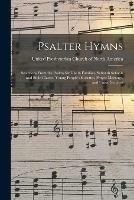 Psalter Hymns: Selections From the Psalms for Use in Families, Sabbath Schools and Bible Classes, Young People's Societies, Prayer Meetings, and Union Services