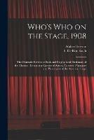 Who's Who on the Stage, 1908: the Dramatic Reference Book and Biographical Dictionary of the Theatre: Containing Careers of Actors, Actresses, Managers and Playwrights of the American Stage