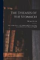 The Diseases of the Stomach: With an Introduction on Its Anatomy and Physiology, Being Lectures Delivered at St. Thomas's Hospital