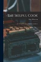 The Skilful Cook: a Practical Manual of Modern Experience