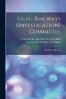 Light Railways (Investigation) Committee: Appendices to Report