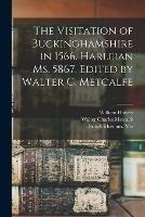 The Visitation of Buckinghamshire in 1566. Harleian Ms. 5867. Edited by Walter C. Metcalfe