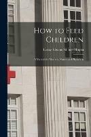 How to Feed Children: a Manual for Mothers, Nurses and Physicians